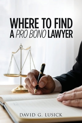 Where To Find A Pro Bono Lawyer by Lusick, David G.