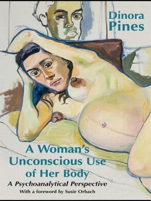 A Woman's Unconscious Use of Her Body: A Psychoanalytical Perspective by Pines, Dinora