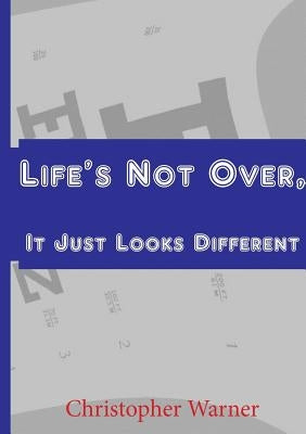 Life's Not Over, It Just Looks Different by Warner, Christopher