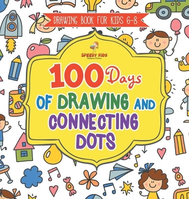 Drawing Book for Kids 6-8. 100 Days of Drawing and Connecting Dots. The One Activity Per Day Promise for Improved Mental Acuity (All Things Not Living by Jupiter Kids