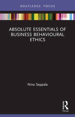 Absolute Essentials of Business Behavioural Ethics by Seppala, Nina