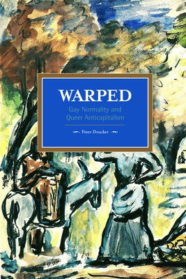 Warped: Gay Normality and Queer Anti-Capitalism by Drucker, Peter