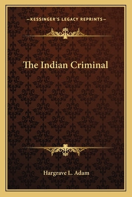The Indian Criminal by Adam, Hargrave L.