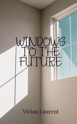 Windows to the Future by Laurent, Vivian