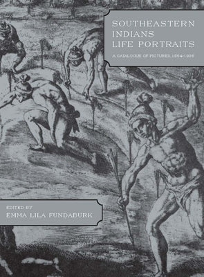 Southeastern Indians Life Portraits: A Catalogue of Pictures 1564-1860 by Fundaburk, Emma Lila