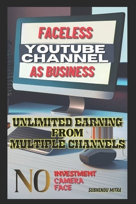 Faceless Youtube Channel as Business: Unlimited Earning from Multiple Channels by Mitra, Subhendu