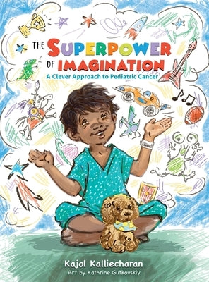 The Superpower of Imagination: A Clever Approach to Pediatric Cancer by Kalliecharan, Kajol C.
