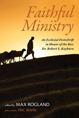 Faithful Ministry: An Ecclesial Festschrift in Honor of the Rev. Dr. Robert S. Rayburn by Rogland, Max