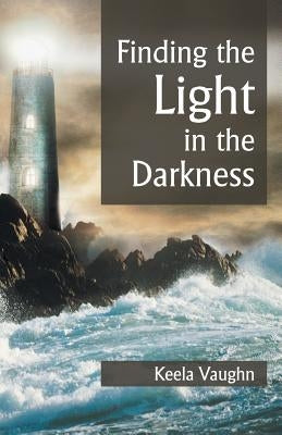 Finding the Light in the Darkness by Vaughn, Keela