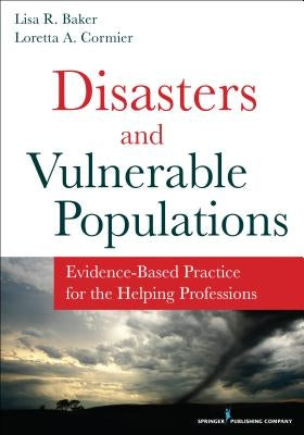 Disasters and Vulnerable Populations: Evidence-Based Practice for the Helping Professions by Baker, Lisa