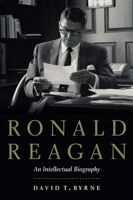 Ronald Reagan: An Intellectual Biography by Byrne, David T.
