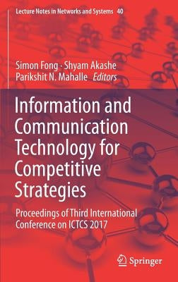 Information and Communication Technology for Competitive Strategies: Proceedings of Third International Conference on Ictcs 2017 by Fong, Simon