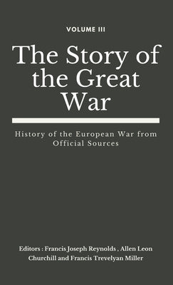The Story of the Great War, Volume III (of VIII): History of the European War from Official Sources by Reynolds, Francis Joseph