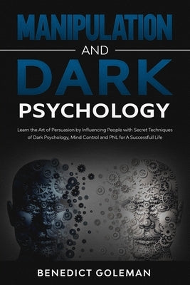 Manipulation and Dark Psychology: Learn the Art of Persuasion by Influencing People with Secret Techniques of Dark Psychology, Mind Control and PNL fo by Goleman, Benedict