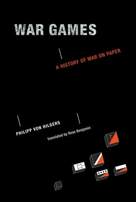 War Games: A History of War on Paper by Von Hilgers, Philipp