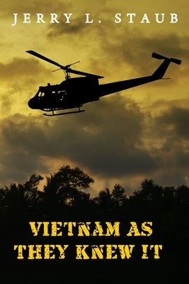 Vietnam as They Knew It: A Tribute in Verse to All Brave Men and Women Who Served There by Staub, Jerry L.