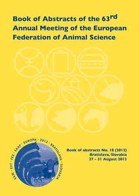 Book of Abstracts of the 63rd Annual Meeting of the European Association for Animal Production: Bratislava, Slovakia, 27 - 31 August 2012 by Scientific Committee