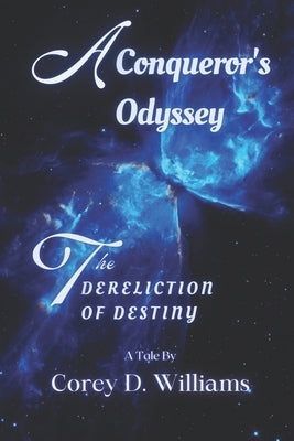 A Conqueror's Odyssey: The Dereliction of Destiny by Williams, Corey D.