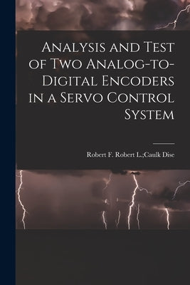 Analysis and Test of Two Analog-to-digital Encoders in a Servo Control System by Dise, Robert L. Caulk Robert F.