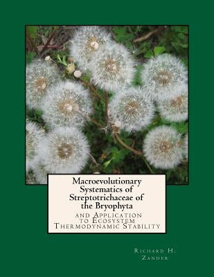 Macroevolutionary Systematics of Streptotrichaceae of the Bryophyta: And Application to Ecosystem Thermodynamic Stability by Zander, Richard H.