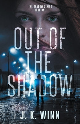 Out of the Shadow by Winn, J. K.
