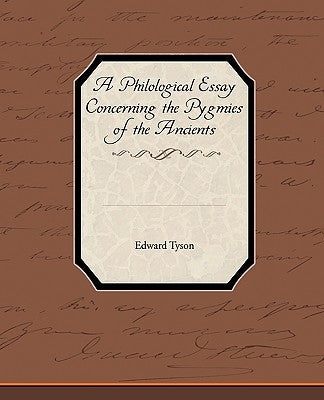 A Philological Essay Concerning the Pygmies of the Ancients by Tyson, Edward