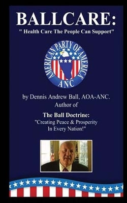 Ballcare: "Healthcare The People Can Support!" by Ball, Dennis Andrew