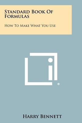 Standard Book of Formulas: How to Make What You Use by Bennett, Harry