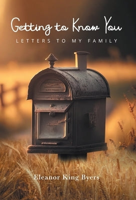 Getting to Know You: Letters to My Family by Byers, Eleanor King