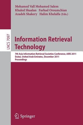 Information Retrieval Technology: 7th Asia Information Retrieval Societies Conference, Airs 2011, Dubai, United Arab Emirates, December 18-20, 2011, P by Salem, Mohamed Vall Mohamed