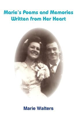 Marie's Poems and Memories Written from Her Heart by Walters, Marie