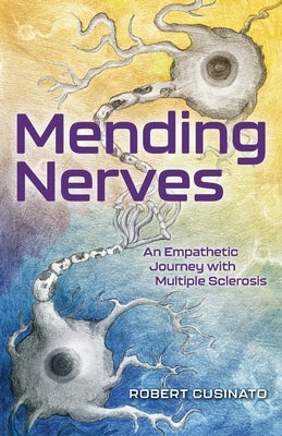 Mending Nerves: An Empathetic Journey with Multiple Sclerosis by Cusinato, Robert