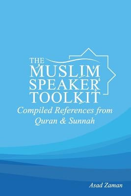 The Muslim Speaker Toolkit: Compiled References from Quran & Sunnah by Zaman, Asad