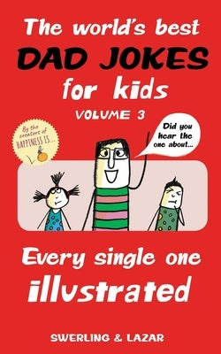 The World's Best Dad Jokes for Kids Volume 3, 3: Every Single One Illustrated by Swerling, Lisa