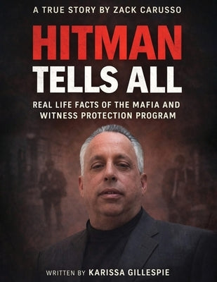 Hitman Tells All: Real Life Facts of the Mafia and the Witness Protection Program by Gillespie, Karissa