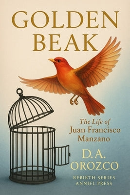 Golden Beak: The Life of Juan Francisco Manzano by Orozco, D. a.
