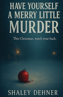 Have Yourself a Merry Little Murder by Dehner, Shaley