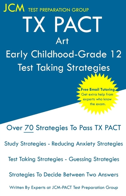 TX PACT Art Early Childhood-Grade 12 - Test Taking Strategies: TX PACT 778 Exam - Free Online Tutoring - New 2020 Edition - The latest strategies to p by Test Preparation Group, Jcm-Tx Pact