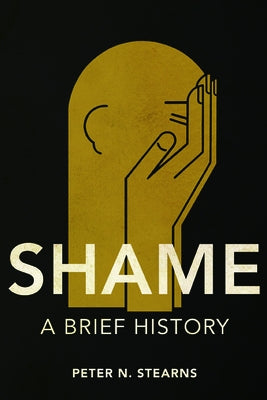 Shame: A Brief History by Stearns, Peter N.