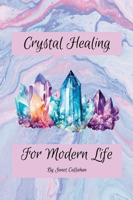 Crystal Healing for Modern Life by Callahan, Janet