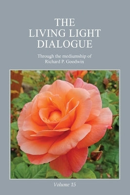 The Living Light Dialogue Volume 15: Spiritual Awareness Classes of the Living Light Philosophy by Goodwin, Richard