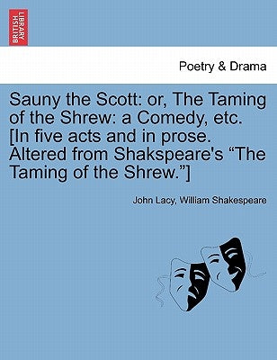 Sauny the Scott: Or, the Taming of the Shrew: A Comedy, Etc. [In Five Acts and in Prose. Altered from Shakspeare's the Taming of the Shrew.] by Lacy, John