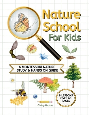 Nature School for Kids: A Montessori Nature Study & hands on Guide by Harada, Chrissy