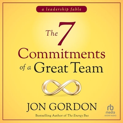 The 7 Commitments of a Great Team: A Leadership Fable by Gordon, Jon