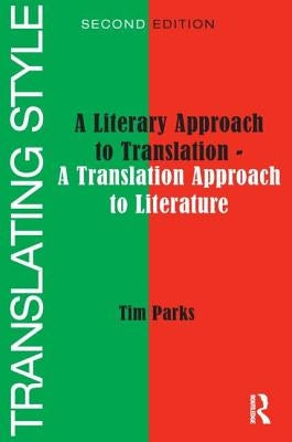 Translating Style: A Literary Approach to Translation - A Translation Approach to Literature by Parks, Tim