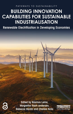 Building Innovation Capabilities for Sustainable Industrialisation: Renewable Electrification in Developing Economies by Lema, Rasmus