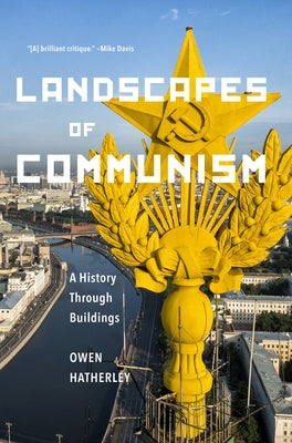 Landscapes of Communism: A History Through Buildings by Hatherley, Owen
