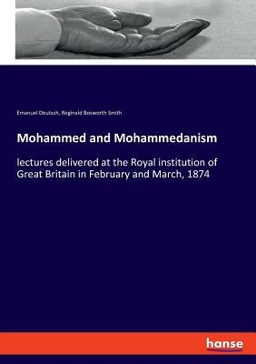 Mohammed and Mohammedanism: lectures delivered at the Royal institution of Great Britain in February and March, 1874 by Deutsch, Emanuel