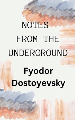 Notes from the Underground by Dostoyevsky, Fyodor