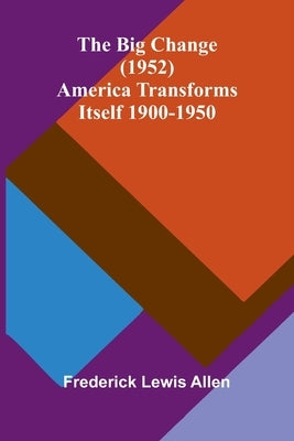 The Big Change (1952); America Transforms Itself 1900-1950 by Lewis Allen, Frederick